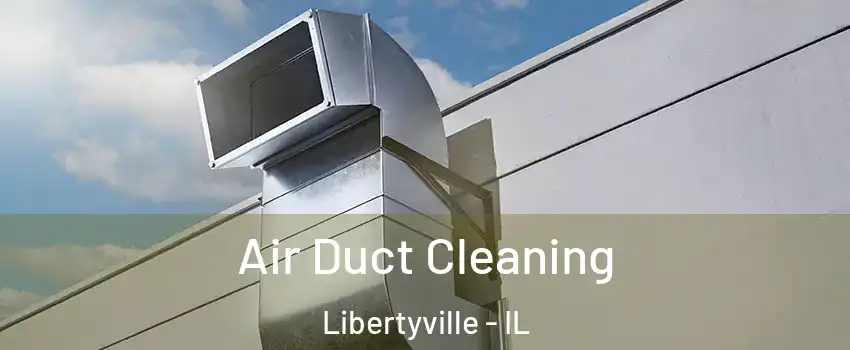  Air Duct Cleaning Libertyville - IL