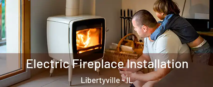  Electric Fireplace Installation Libertyville - IL