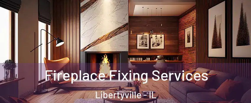  Fireplace Fixing Services Libertyville - IL
