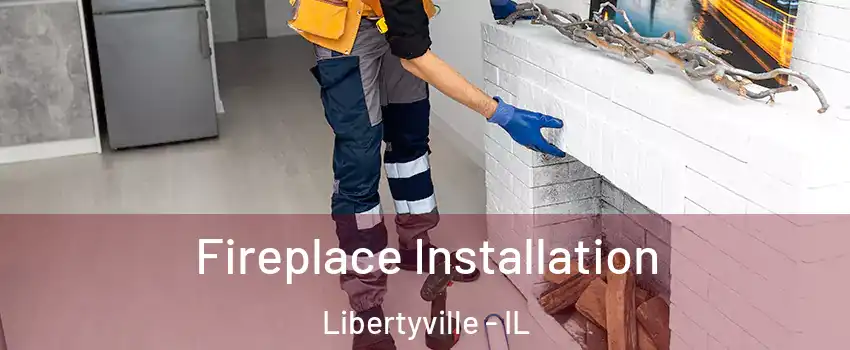  Fireplace Installation Libertyville - IL