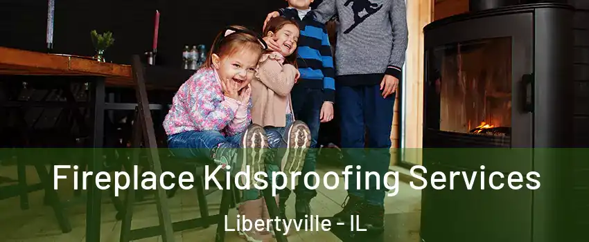  Fireplace Kidsproofing Services Libertyville - IL