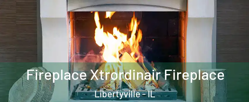  Fireplace Xtrordinair Fireplace Libertyville - IL