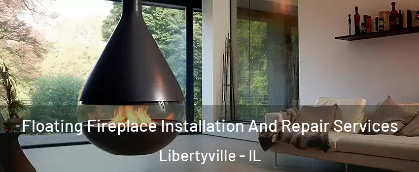 Floating Fireplace Installation And Repair Services Libertyville - IL