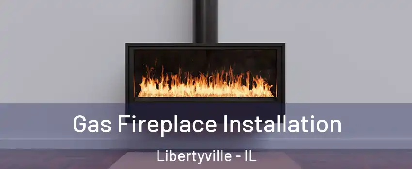  Gas Fireplace Installation Libertyville - IL