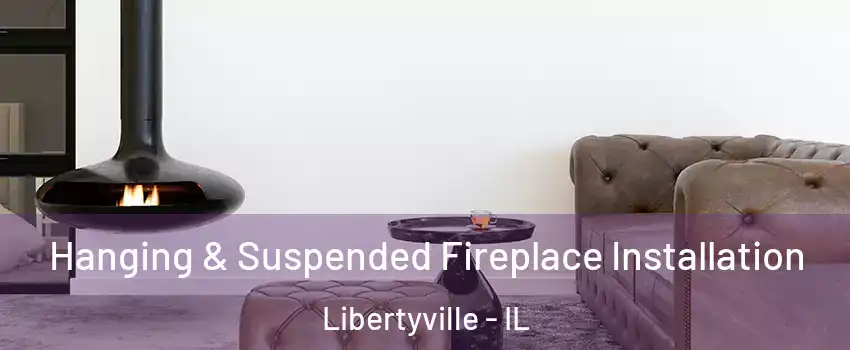 Hanging & Suspended Fireplace Installation Libertyville - IL