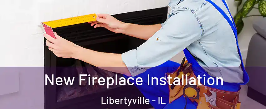  New Fireplace Installation Libertyville - IL