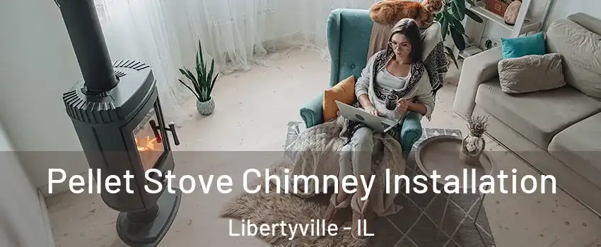  Pellet Stove Chimney Installation Libertyville - IL