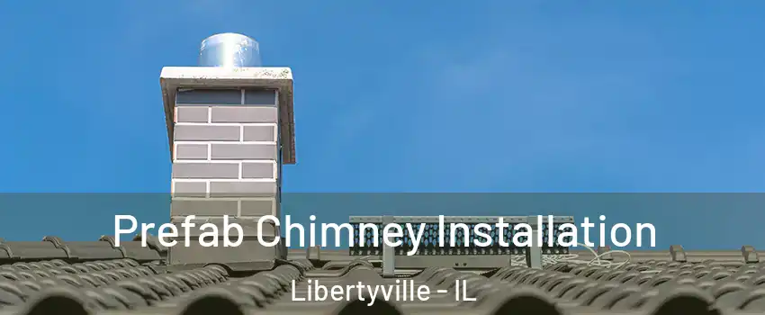  Prefab Chimney Installation Libertyville - IL