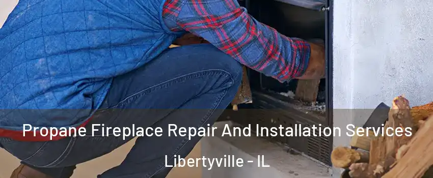  Propane Fireplace Repair And Installation Services Libertyville - IL
