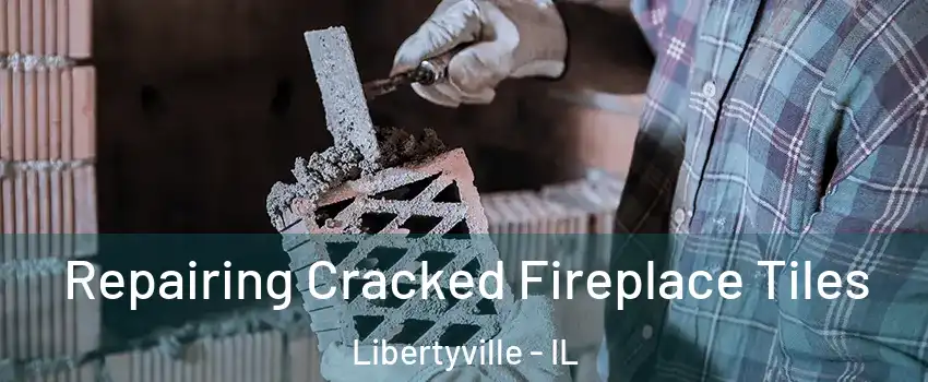  Repairing Cracked Fireplace Tiles Libertyville - IL