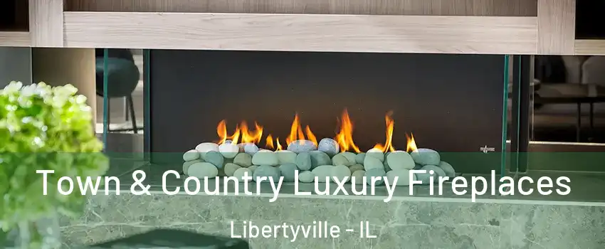  Town & Country Luxury Fireplaces Libertyville - IL