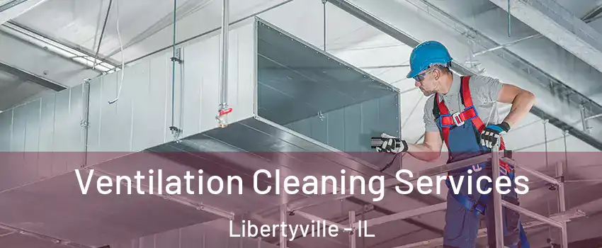  Ventilation Cleaning Services Libertyville - IL