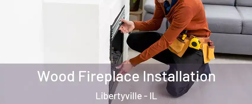  Wood Fireplace Installation Libertyville - IL