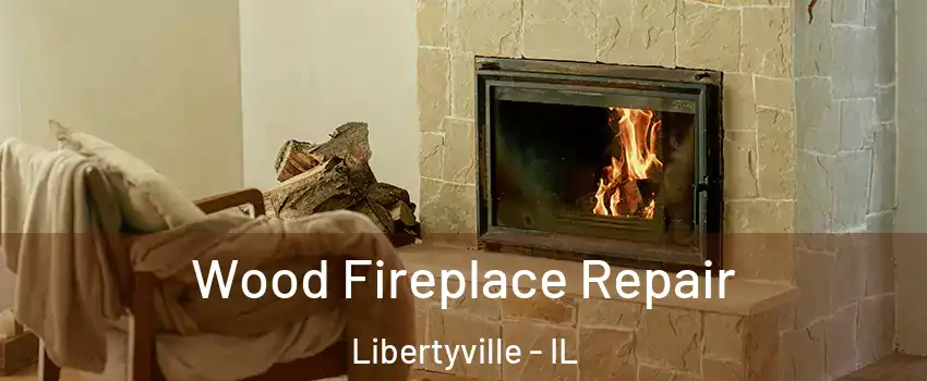  Wood Fireplace Repair Libertyville - IL
